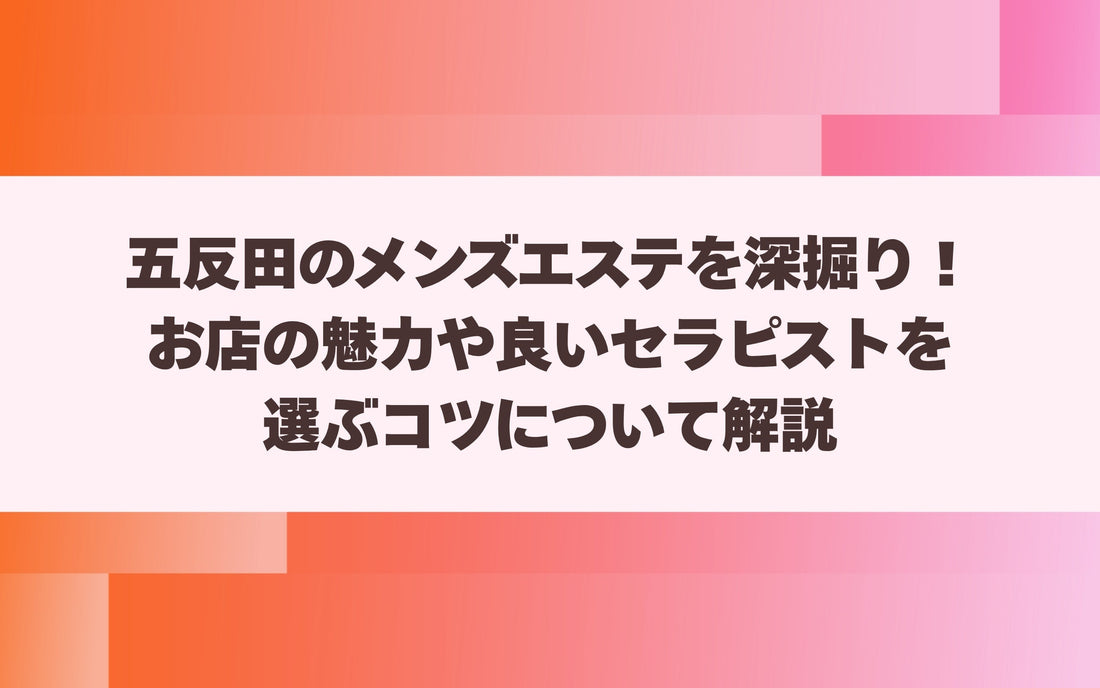五反田のメンズエステを深掘り！お店の魅力や良いセラピストを選ぶコツについて解説【メンエス本舗】