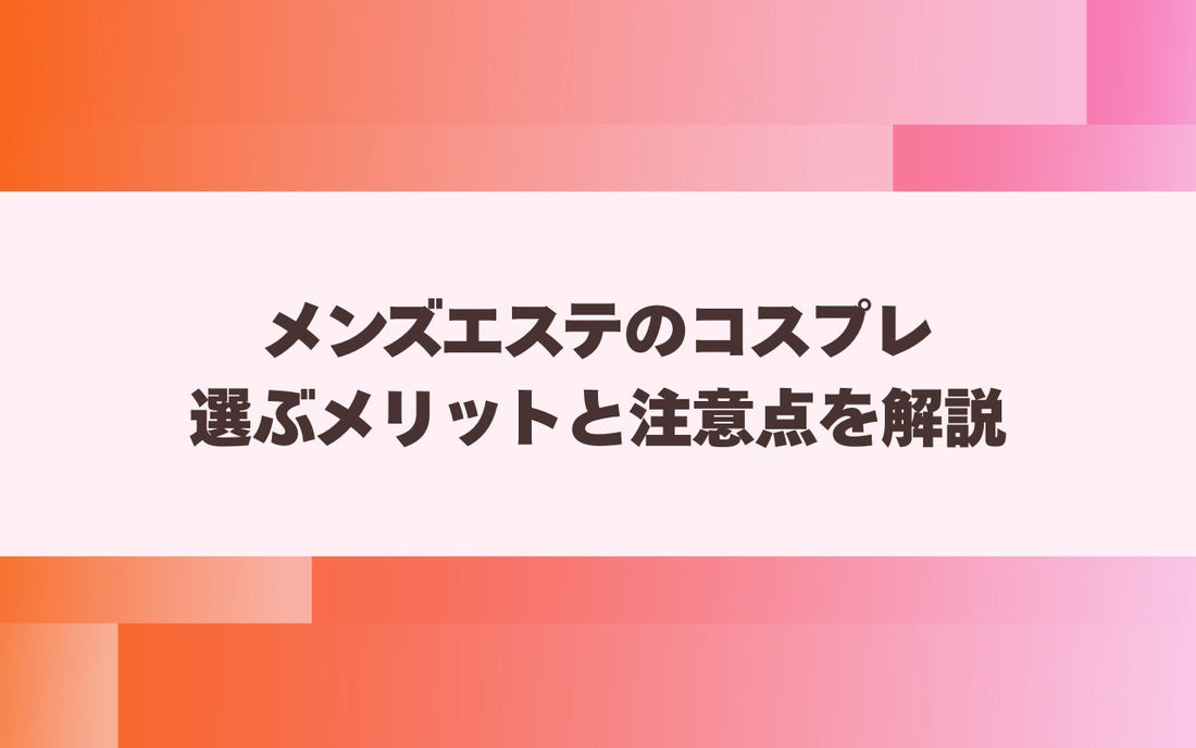 メンズエステのコスプレ 選ぶメリットと注意点を解説【メンエス本舗】