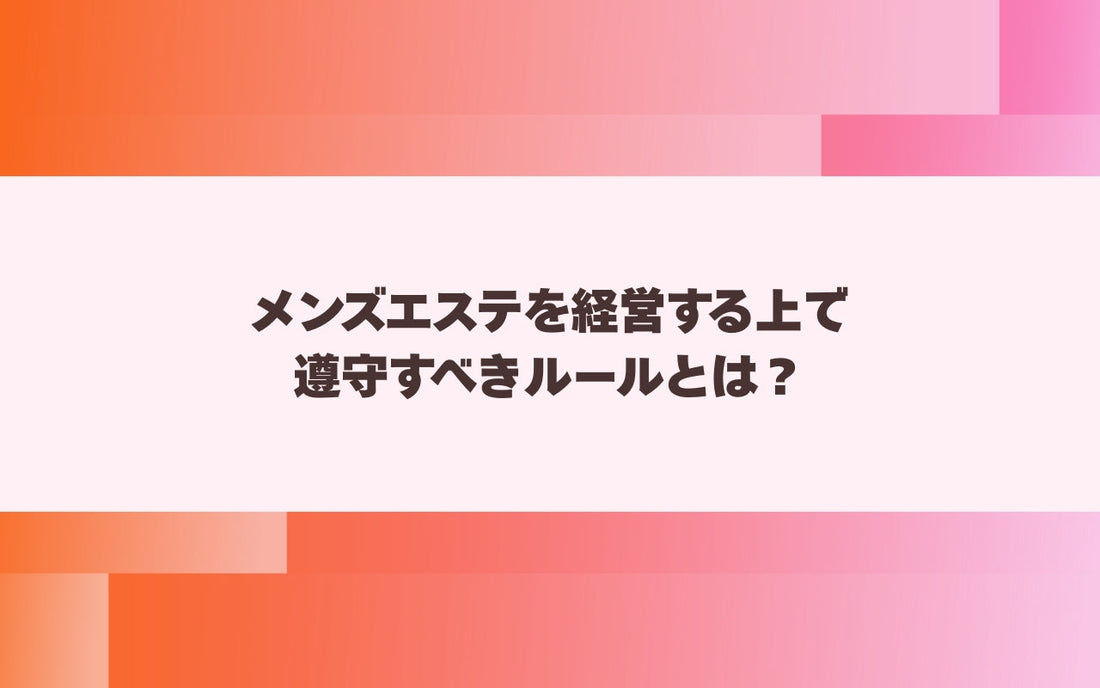 メンズエステを経営する上で遵守すべきルールとは？【メンエス本舗】